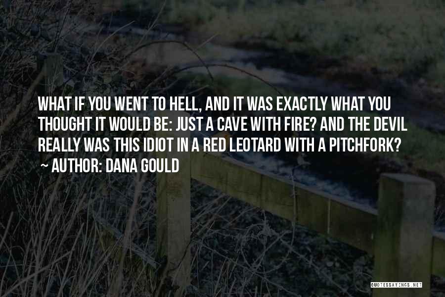 Dana Gould Quotes: What If You Went To Hell, And It Was Exactly What You Thought It Would Be: Just A Cave With