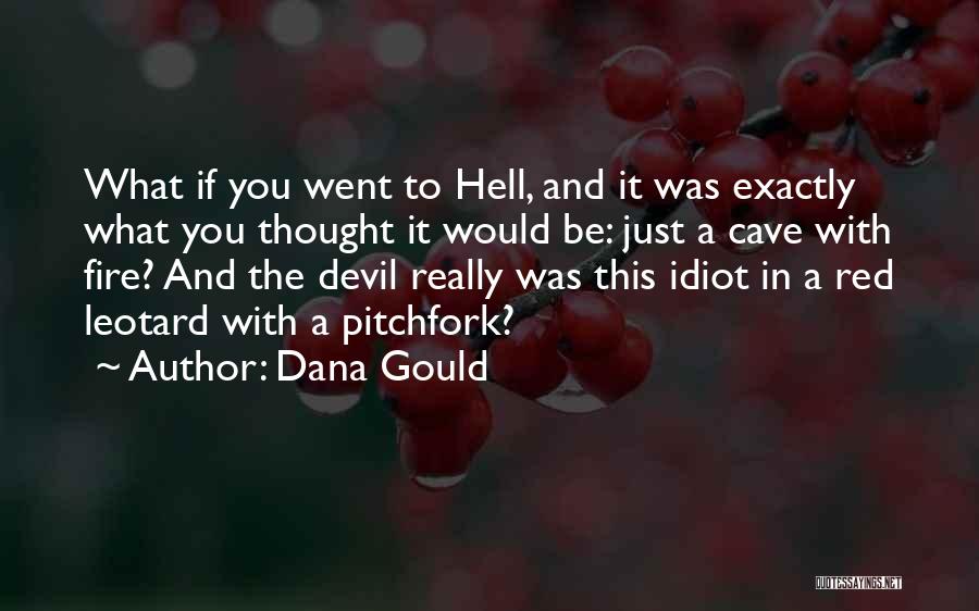 Dana Gould Quotes: What If You Went To Hell, And It Was Exactly What You Thought It Would Be: Just A Cave With