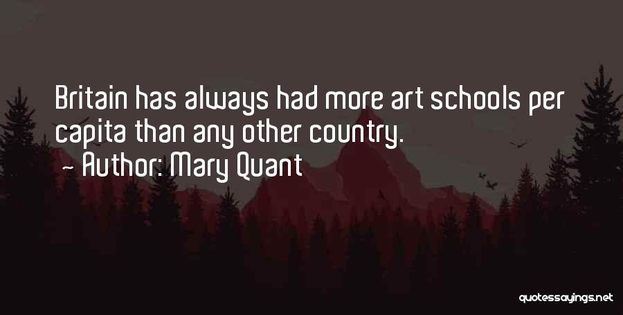 Mary Quant Quotes: Britain Has Always Had More Art Schools Per Capita Than Any Other Country.