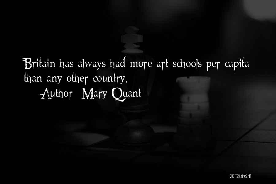 Mary Quant Quotes: Britain Has Always Had More Art Schools Per Capita Than Any Other Country.