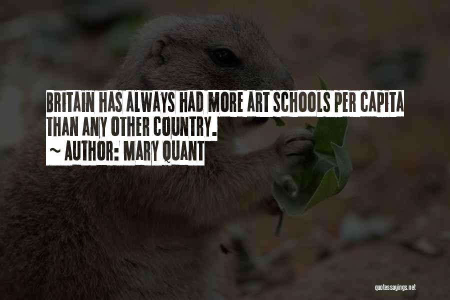 Mary Quant Quotes: Britain Has Always Had More Art Schools Per Capita Than Any Other Country.