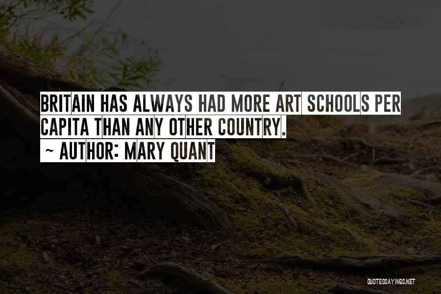 Mary Quant Quotes: Britain Has Always Had More Art Schools Per Capita Than Any Other Country.