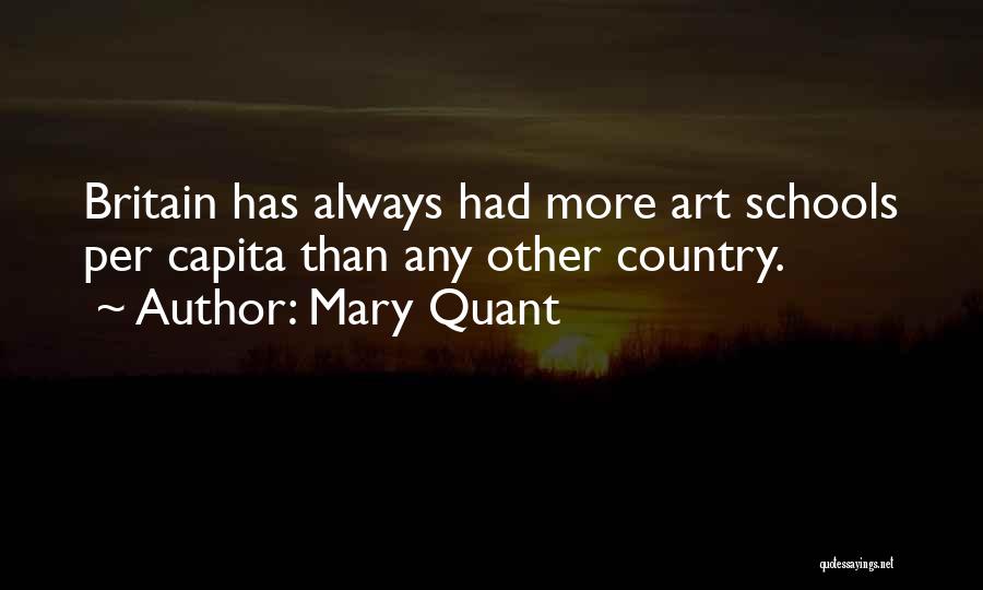 Mary Quant Quotes: Britain Has Always Had More Art Schools Per Capita Than Any Other Country.