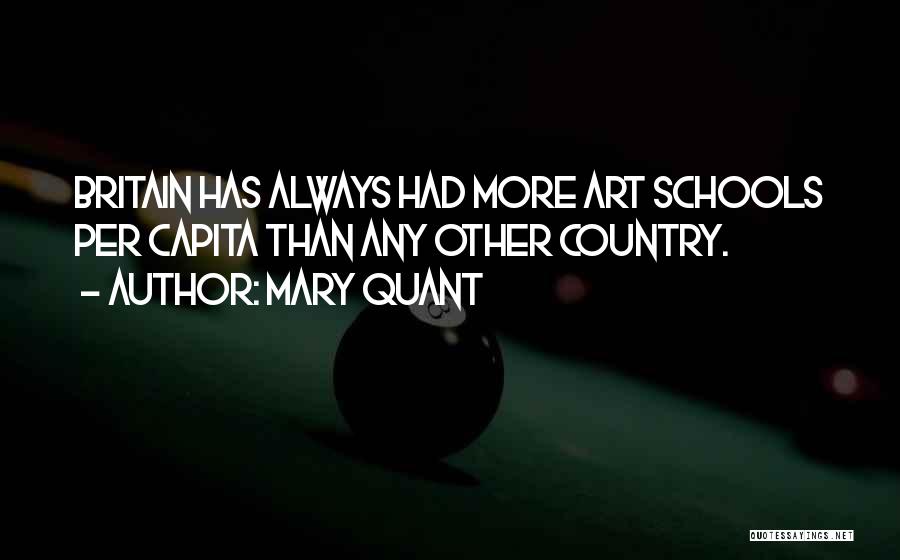 Mary Quant Quotes: Britain Has Always Had More Art Schools Per Capita Than Any Other Country.