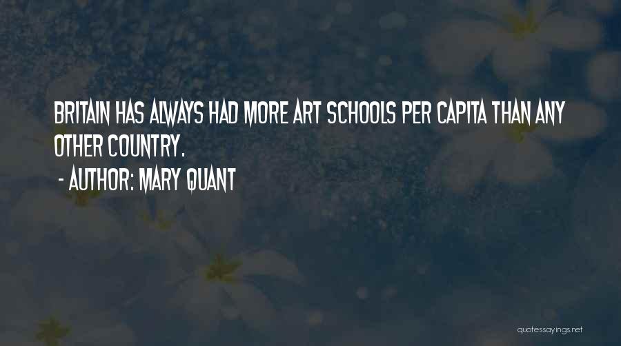 Mary Quant Quotes: Britain Has Always Had More Art Schools Per Capita Than Any Other Country.