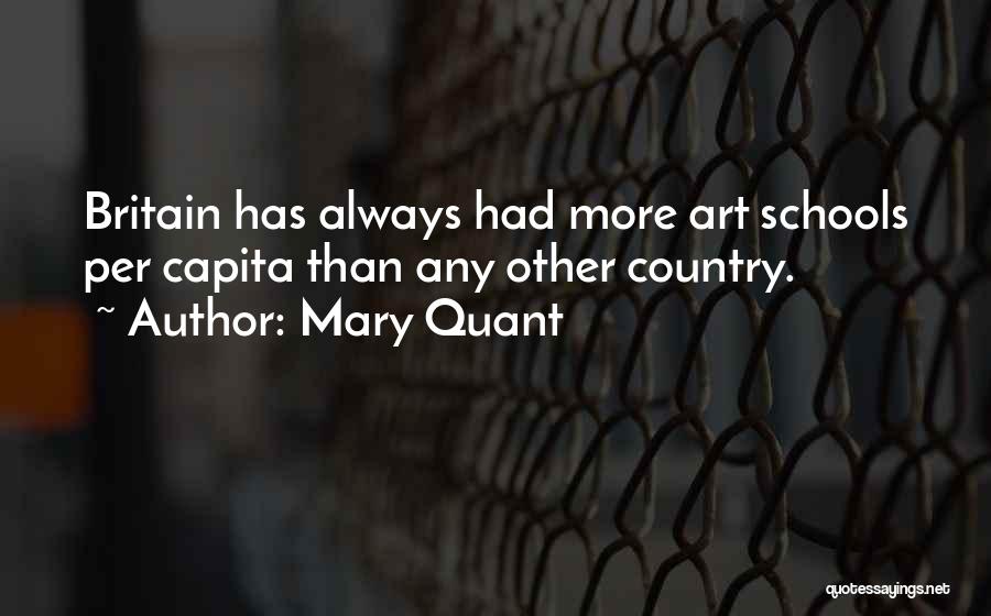 Mary Quant Quotes: Britain Has Always Had More Art Schools Per Capita Than Any Other Country.