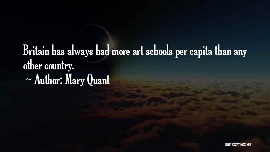 Mary Quant Quotes: Britain Has Always Had More Art Schools Per Capita Than Any Other Country.