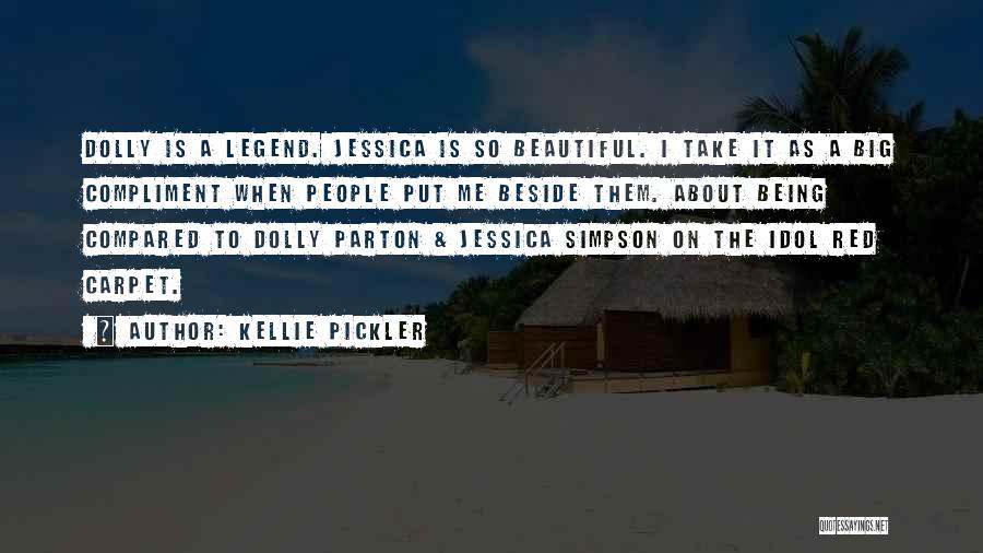 Kellie Pickler Quotes: Dolly Is A Legend. Jessica Is So Beautiful. I Take It As A Big Compliment When People Put Me Beside