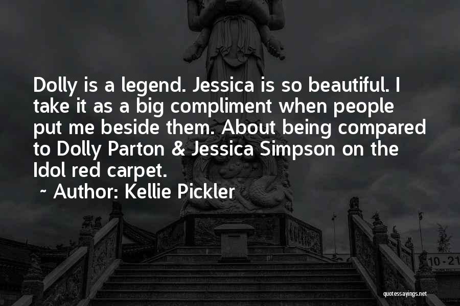 Kellie Pickler Quotes: Dolly Is A Legend. Jessica Is So Beautiful. I Take It As A Big Compliment When People Put Me Beside