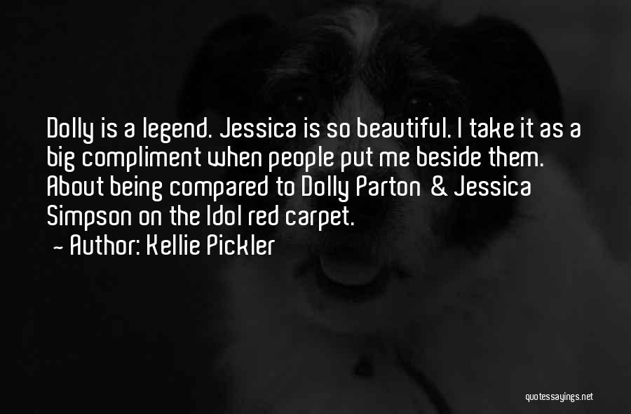 Kellie Pickler Quotes: Dolly Is A Legend. Jessica Is So Beautiful. I Take It As A Big Compliment When People Put Me Beside