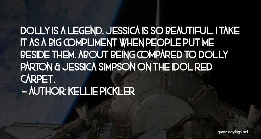 Kellie Pickler Quotes: Dolly Is A Legend. Jessica Is So Beautiful. I Take It As A Big Compliment When People Put Me Beside
