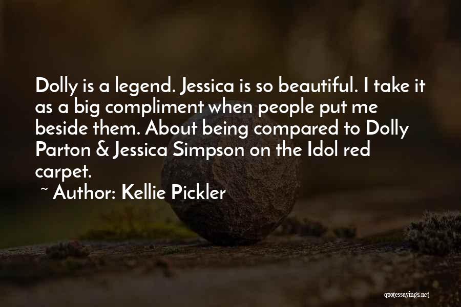 Kellie Pickler Quotes: Dolly Is A Legend. Jessica Is So Beautiful. I Take It As A Big Compliment When People Put Me Beside