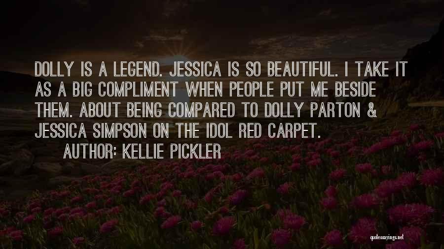 Kellie Pickler Quotes: Dolly Is A Legend. Jessica Is So Beautiful. I Take It As A Big Compliment When People Put Me Beside