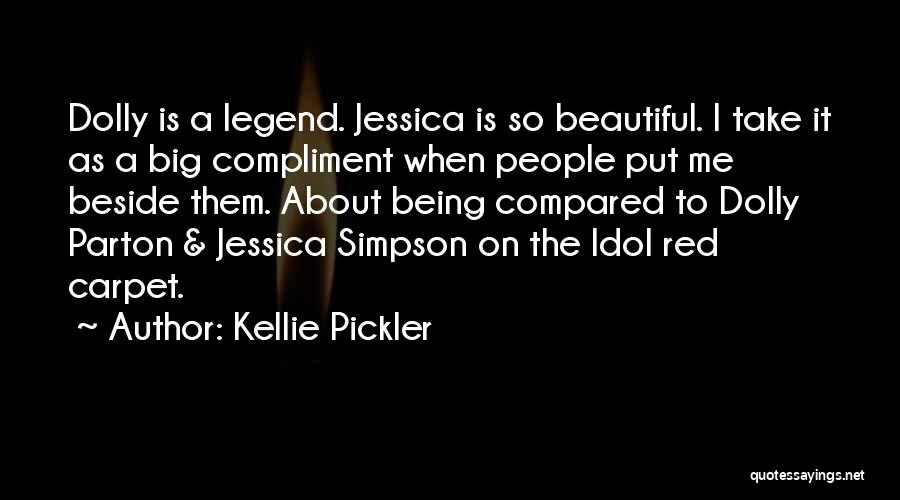 Kellie Pickler Quotes: Dolly Is A Legend. Jessica Is So Beautiful. I Take It As A Big Compliment When People Put Me Beside