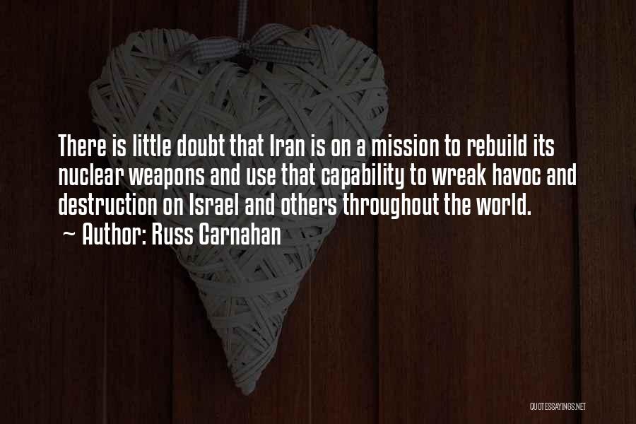 Russ Carnahan Quotes: There Is Little Doubt That Iran Is On A Mission To Rebuild Its Nuclear Weapons And Use That Capability To