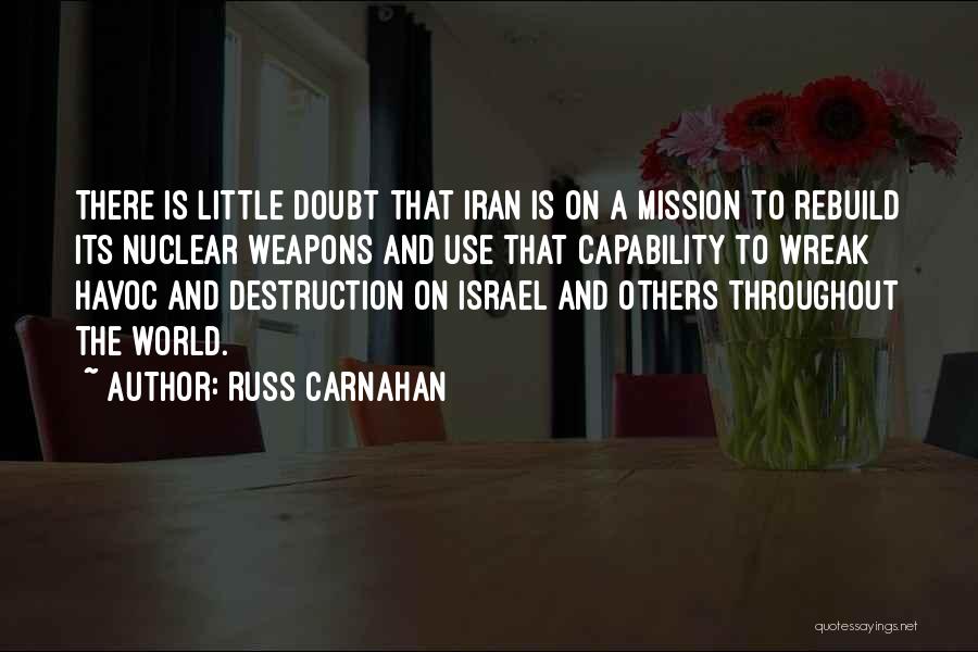 Russ Carnahan Quotes: There Is Little Doubt That Iran Is On A Mission To Rebuild Its Nuclear Weapons And Use That Capability To