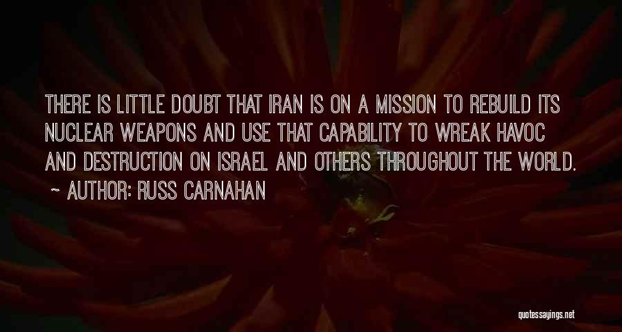 Russ Carnahan Quotes: There Is Little Doubt That Iran Is On A Mission To Rebuild Its Nuclear Weapons And Use That Capability To
