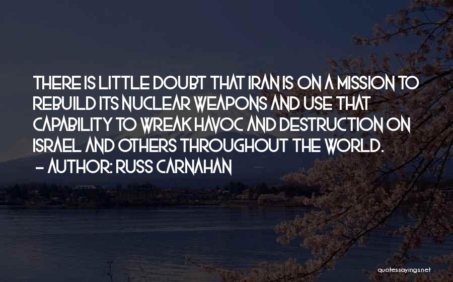 Russ Carnahan Quotes: There Is Little Doubt That Iran Is On A Mission To Rebuild Its Nuclear Weapons And Use That Capability To