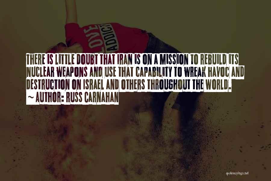 Russ Carnahan Quotes: There Is Little Doubt That Iran Is On A Mission To Rebuild Its Nuclear Weapons And Use That Capability To