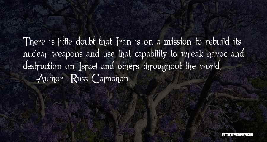 Russ Carnahan Quotes: There Is Little Doubt That Iran Is On A Mission To Rebuild Its Nuclear Weapons And Use That Capability To