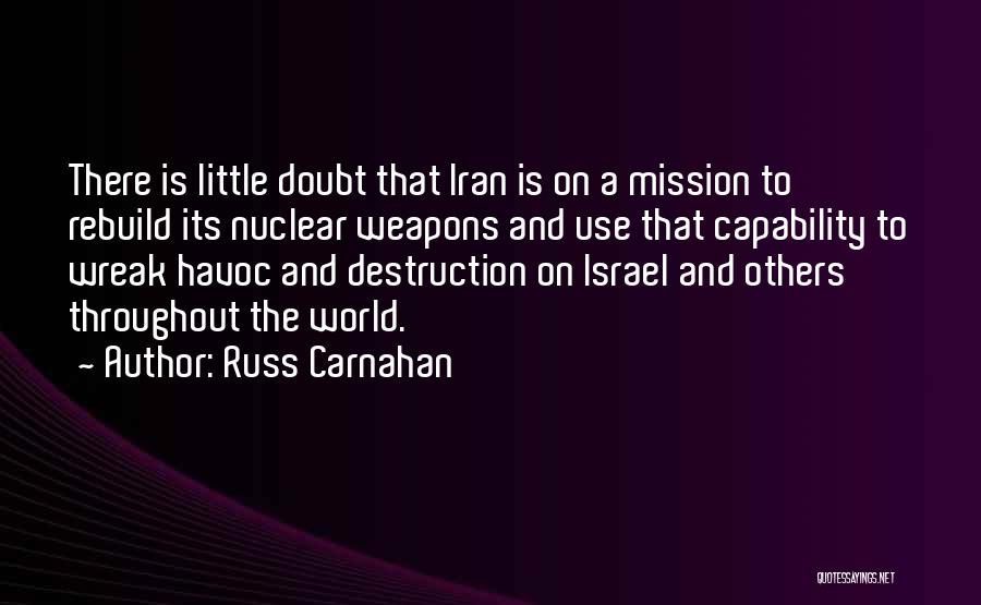 Russ Carnahan Quotes: There Is Little Doubt That Iran Is On A Mission To Rebuild Its Nuclear Weapons And Use That Capability To