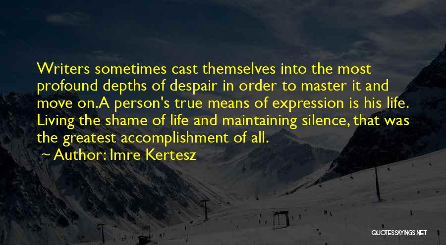 Imre Kertesz Quotes: Writers Sometimes Cast Themselves Into The Most Profound Depths Of Despair In Order To Master It And Move On.a Person's