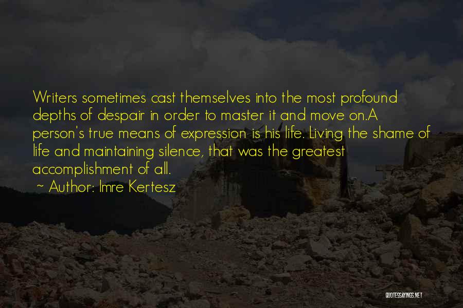 Imre Kertesz Quotes: Writers Sometimes Cast Themselves Into The Most Profound Depths Of Despair In Order To Master It And Move On.a Person's