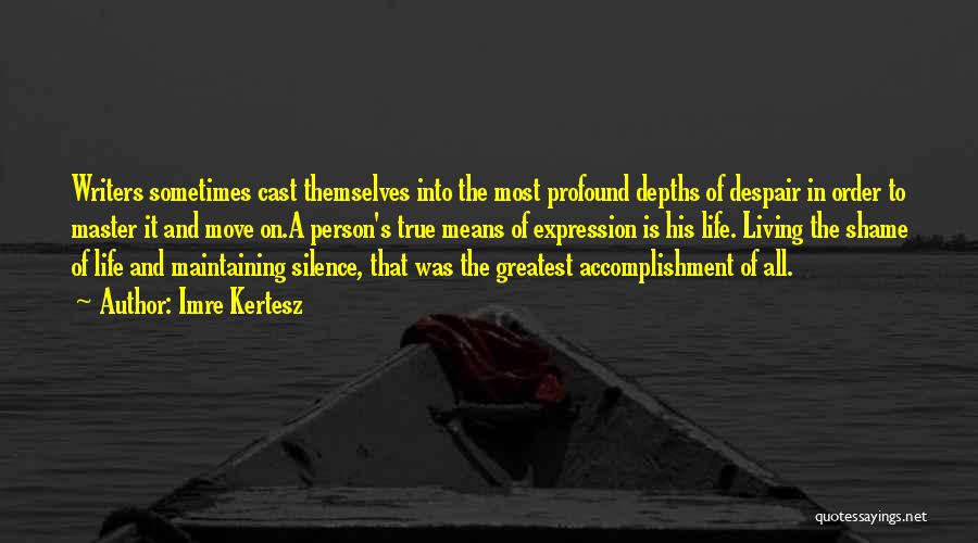 Imre Kertesz Quotes: Writers Sometimes Cast Themselves Into The Most Profound Depths Of Despair In Order To Master It And Move On.a Person's