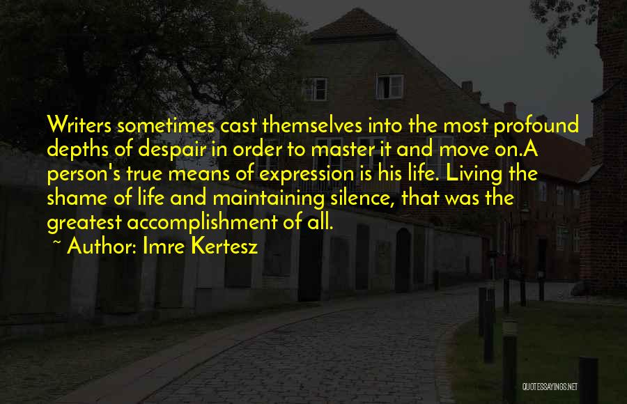 Imre Kertesz Quotes: Writers Sometimes Cast Themselves Into The Most Profound Depths Of Despair In Order To Master It And Move On.a Person's