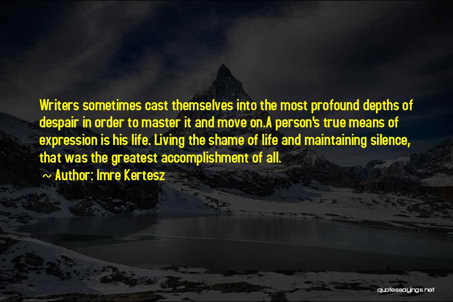 Imre Kertesz Quotes: Writers Sometimes Cast Themselves Into The Most Profound Depths Of Despair In Order To Master It And Move On.a Person's