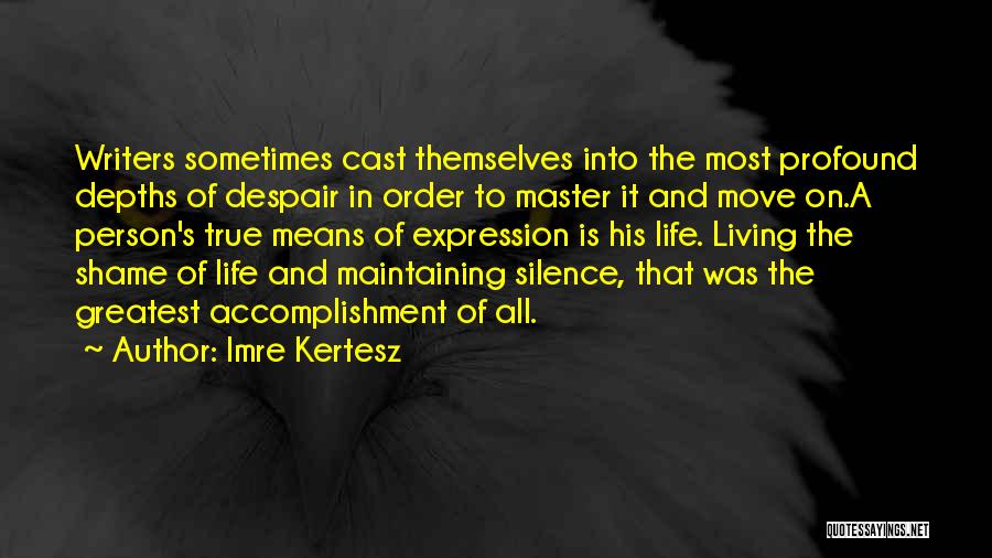 Imre Kertesz Quotes: Writers Sometimes Cast Themselves Into The Most Profound Depths Of Despair In Order To Master It And Move On.a Person's