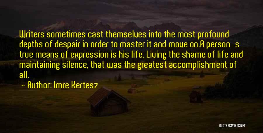 Imre Kertesz Quotes: Writers Sometimes Cast Themselves Into The Most Profound Depths Of Despair In Order To Master It And Move On.a Person's