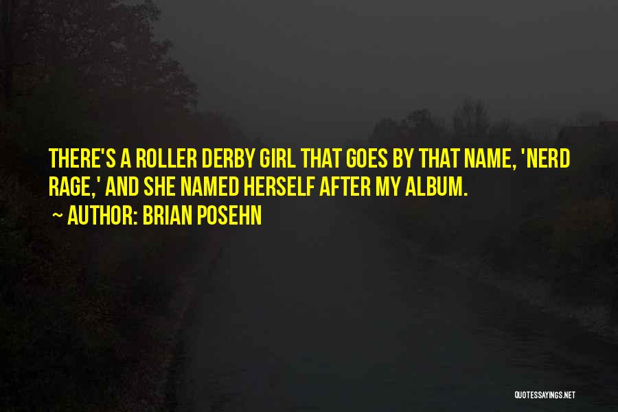 Brian Posehn Quotes: There's A Roller Derby Girl That Goes By That Name, 'nerd Rage,' And She Named Herself After My Album.