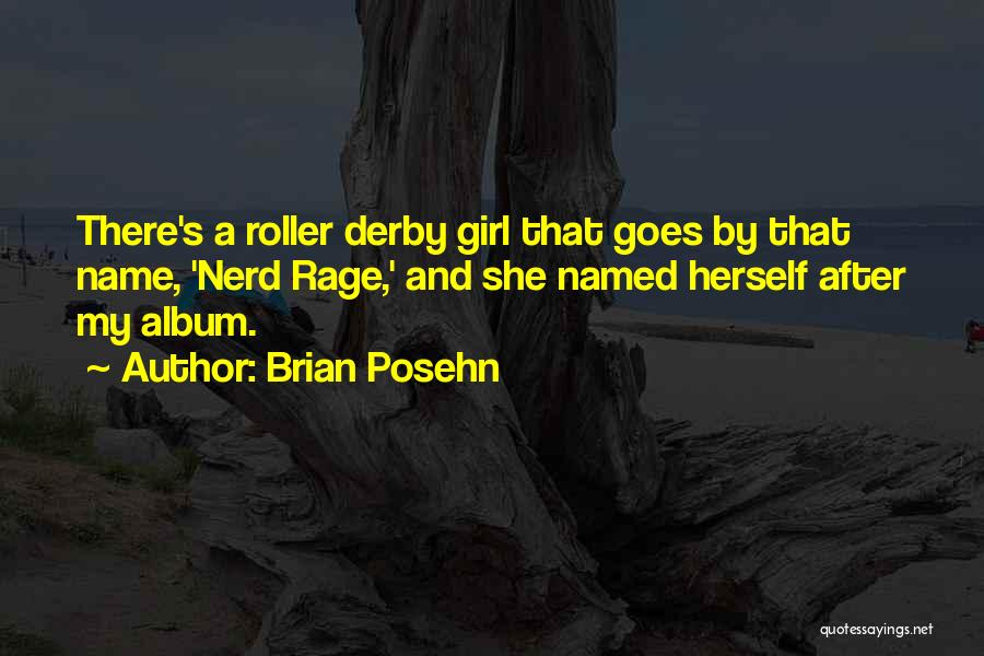 Brian Posehn Quotes: There's A Roller Derby Girl That Goes By That Name, 'nerd Rage,' And She Named Herself After My Album.