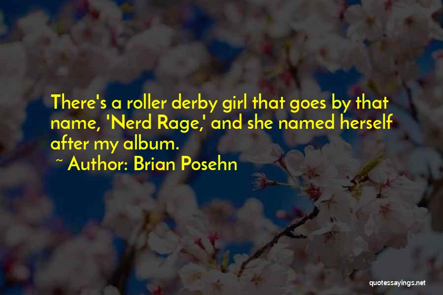 Brian Posehn Quotes: There's A Roller Derby Girl That Goes By That Name, 'nerd Rage,' And She Named Herself After My Album.