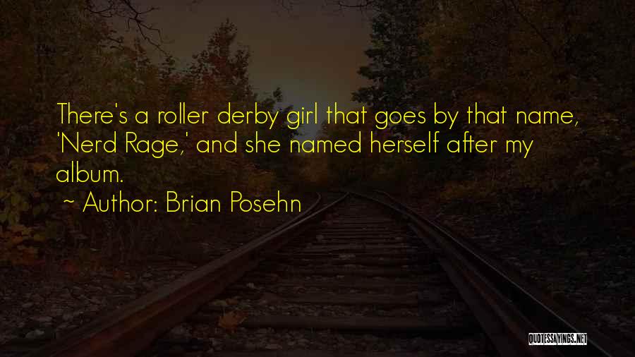 Brian Posehn Quotes: There's A Roller Derby Girl That Goes By That Name, 'nerd Rage,' And She Named Herself After My Album.