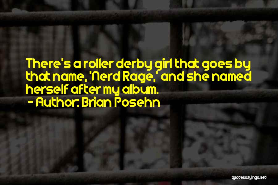 Brian Posehn Quotes: There's A Roller Derby Girl That Goes By That Name, 'nerd Rage,' And She Named Herself After My Album.