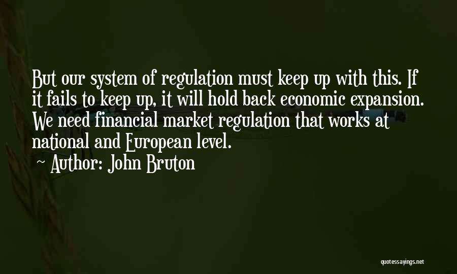 John Bruton Quotes: But Our System Of Regulation Must Keep Up With This. If It Fails To Keep Up, It Will Hold Back