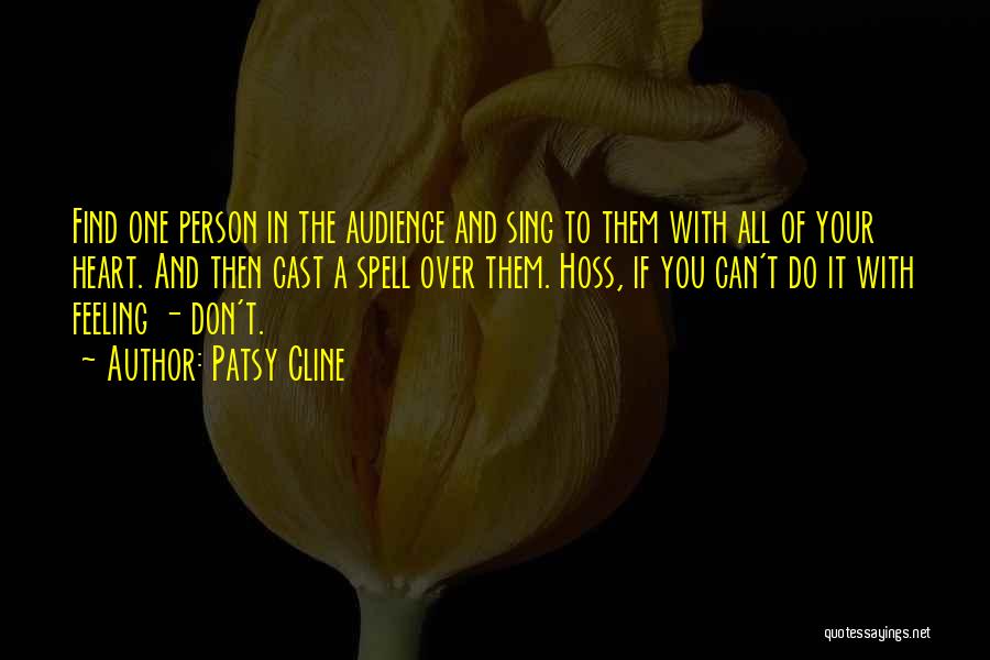 Patsy Cline Quotes: Find One Person In The Audience And Sing To Them With All Of Your Heart. And Then Cast A Spell