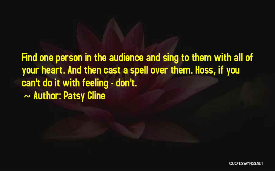 Patsy Cline Quotes: Find One Person In The Audience And Sing To Them With All Of Your Heart. And Then Cast A Spell