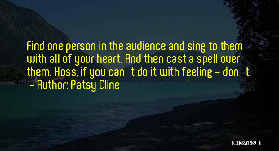 Patsy Cline Quotes: Find One Person In The Audience And Sing To Them With All Of Your Heart. And Then Cast A Spell