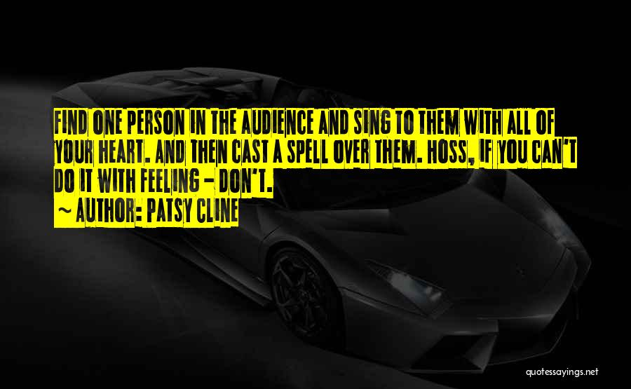 Patsy Cline Quotes: Find One Person In The Audience And Sing To Them With All Of Your Heart. And Then Cast A Spell