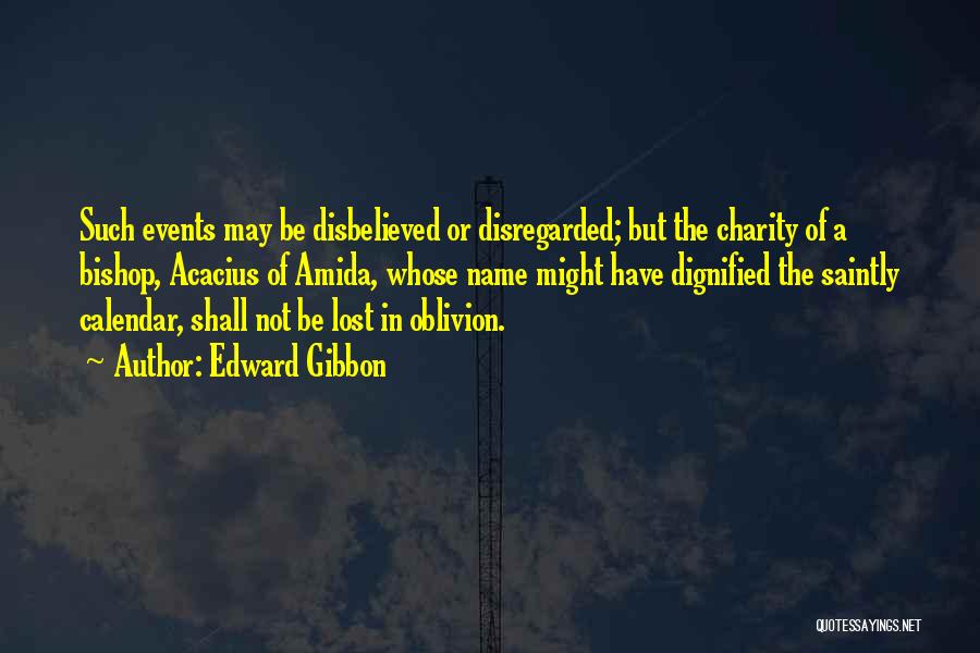 Edward Gibbon Quotes: Such Events May Be Disbelieved Or Disregarded; But The Charity Of A Bishop, Acacius Of Amida, Whose Name Might Have