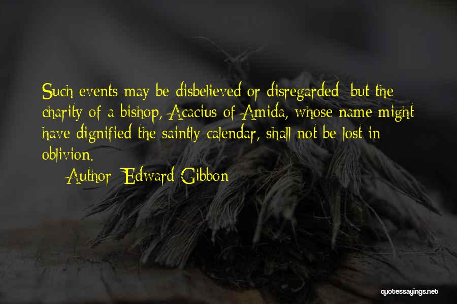 Edward Gibbon Quotes: Such Events May Be Disbelieved Or Disregarded; But The Charity Of A Bishop, Acacius Of Amida, Whose Name Might Have