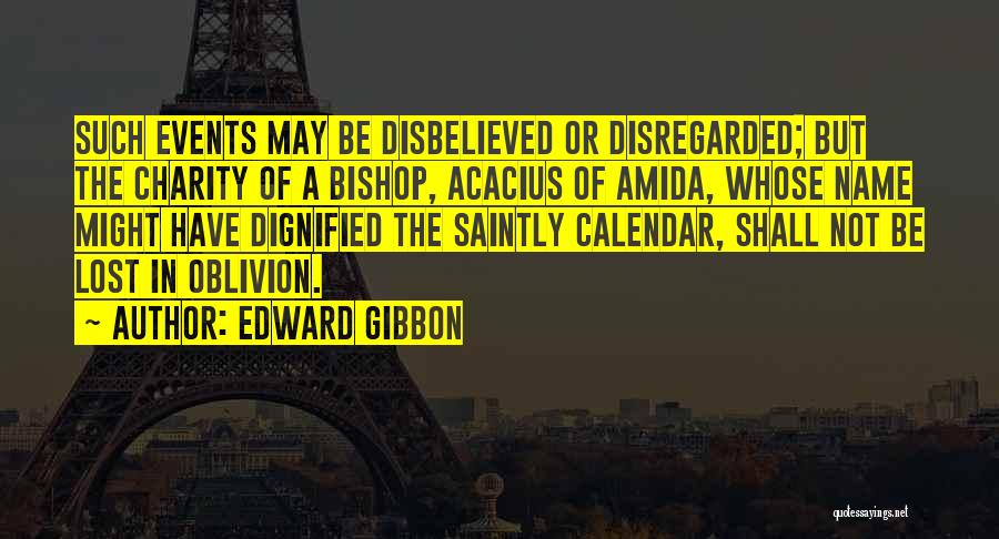 Edward Gibbon Quotes: Such Events May Be Disbelieved Or Disregarded; But The Charity Of A Bishop, Acacius Of Amida, Whose Name Might Have
