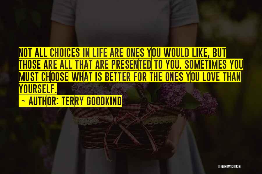 Terry Goodkind Quotes: Not All Choices In Life Are Ones You Would Like, But Those Are All That Are Presented To You. Sometimes