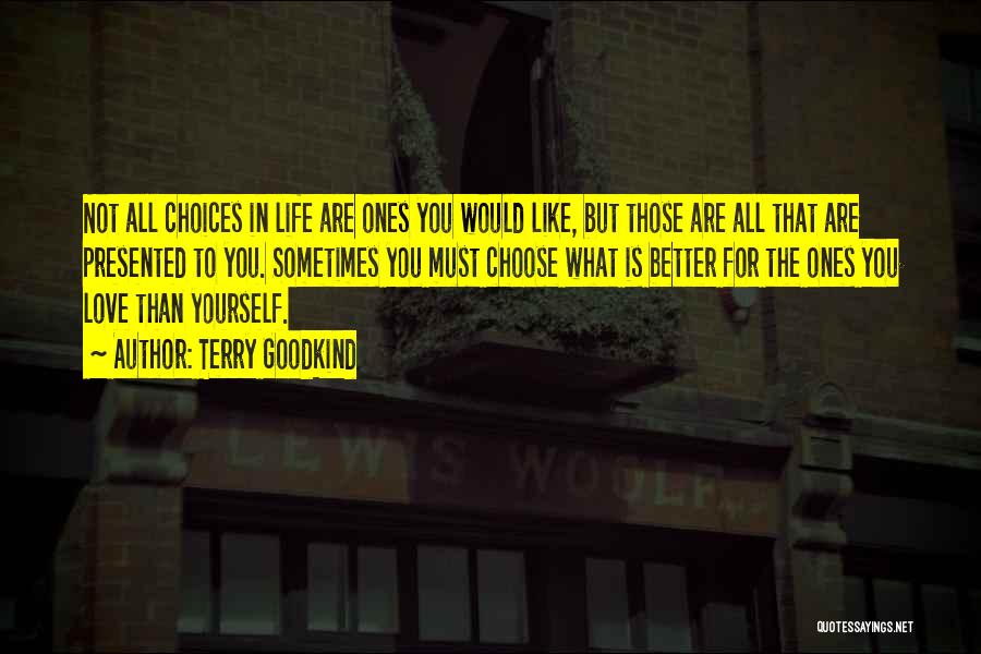 Terry Goodkind Quotes: Not All Choices In Life Are Ones You Would Like, But Those Are All That Are Presented To You. Sometimes