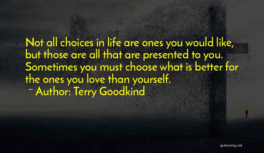 Terry Goodkind Quotes: Not All Choices In Life Are Ones You Would Like, But Those Are All That Are Presented To You. Sometimes