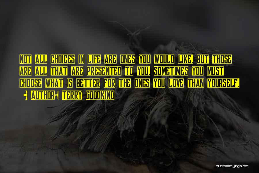 Terry Goodkind Quotes: Not All Choices In Life Are Ones You Would Like, But Those Are All That Are Presented To You. Sometimes