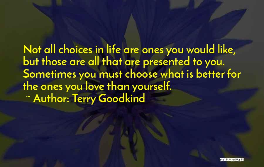 Terry Goodkind Quotes: Not All Choices In Life Are Ones You Would Like, But Those Are All That Are Presented To You. Sometimes